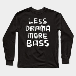 Less Drama More Bass Long Sleeve T-Shirt